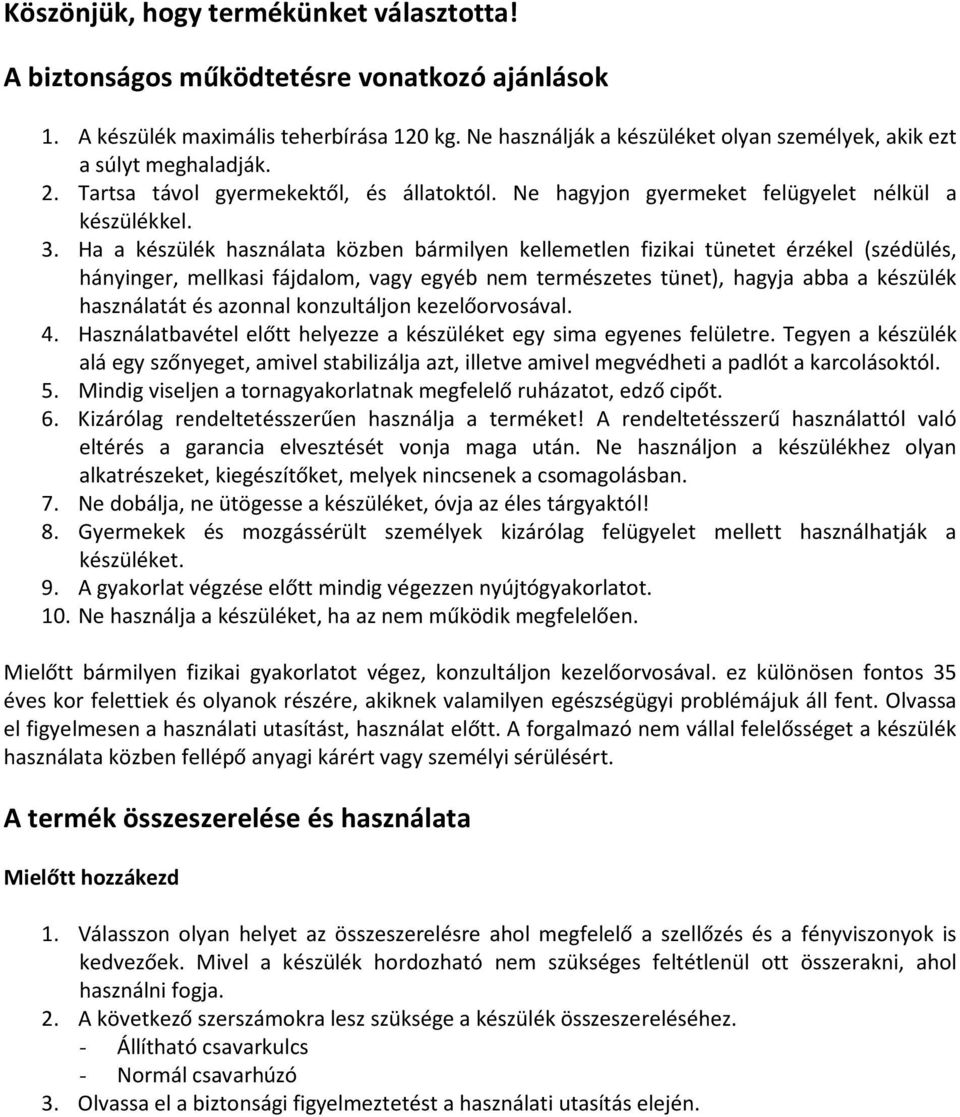 Ha a készülék használata közben bármilyen kellemetlen fizikai tünetet érzékel (szédülés, hányinger, mellkasi fájdalom, vagy egyéb nem természetes tünet), hagyja abba a készülék használatát és azonnal