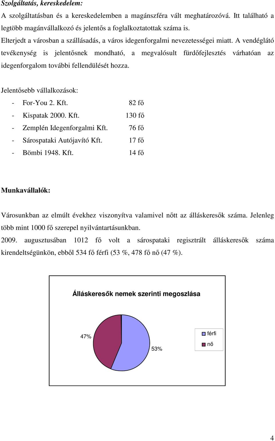 A vendéglátó tevékenység is jelentısnek mondható, a megvalósult fürdıfejlesztés várhatóan az idegenforgalom további fellendülését hozza. Jelentısebb vállalkozások: - For-You 2. Kft.