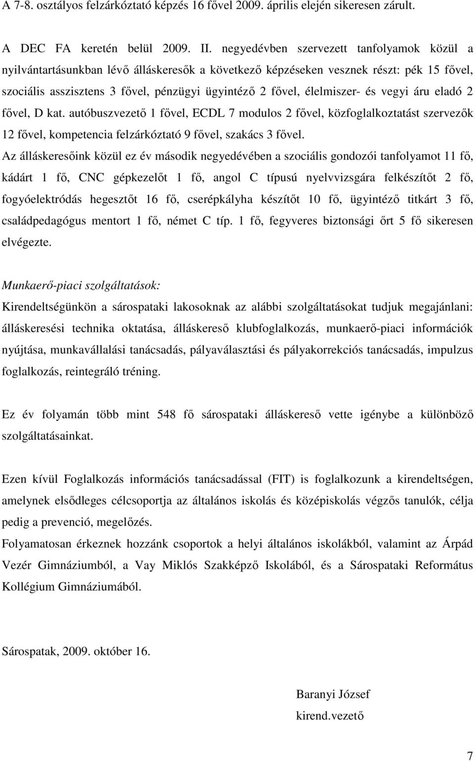 élelmiszer- és vegyi áru eladó 2 fıvel, D kat. autóbuszvezetı 1 fıvel, ECDL 7 modulos 2 fıvel, közfoglalkoztatást szervezık 12 fıvel, kompetencia felzárkóztató 9 fıvel, szakács 3 fıvel.