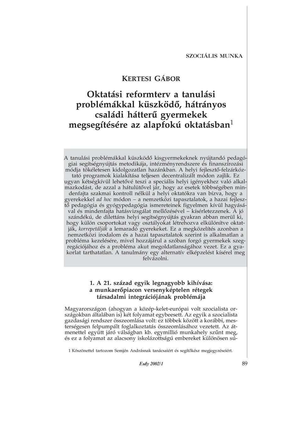 A helyi fejlesztõ-felzárkóztató programok kialakítása teljesen decentralizált módon zajlik.