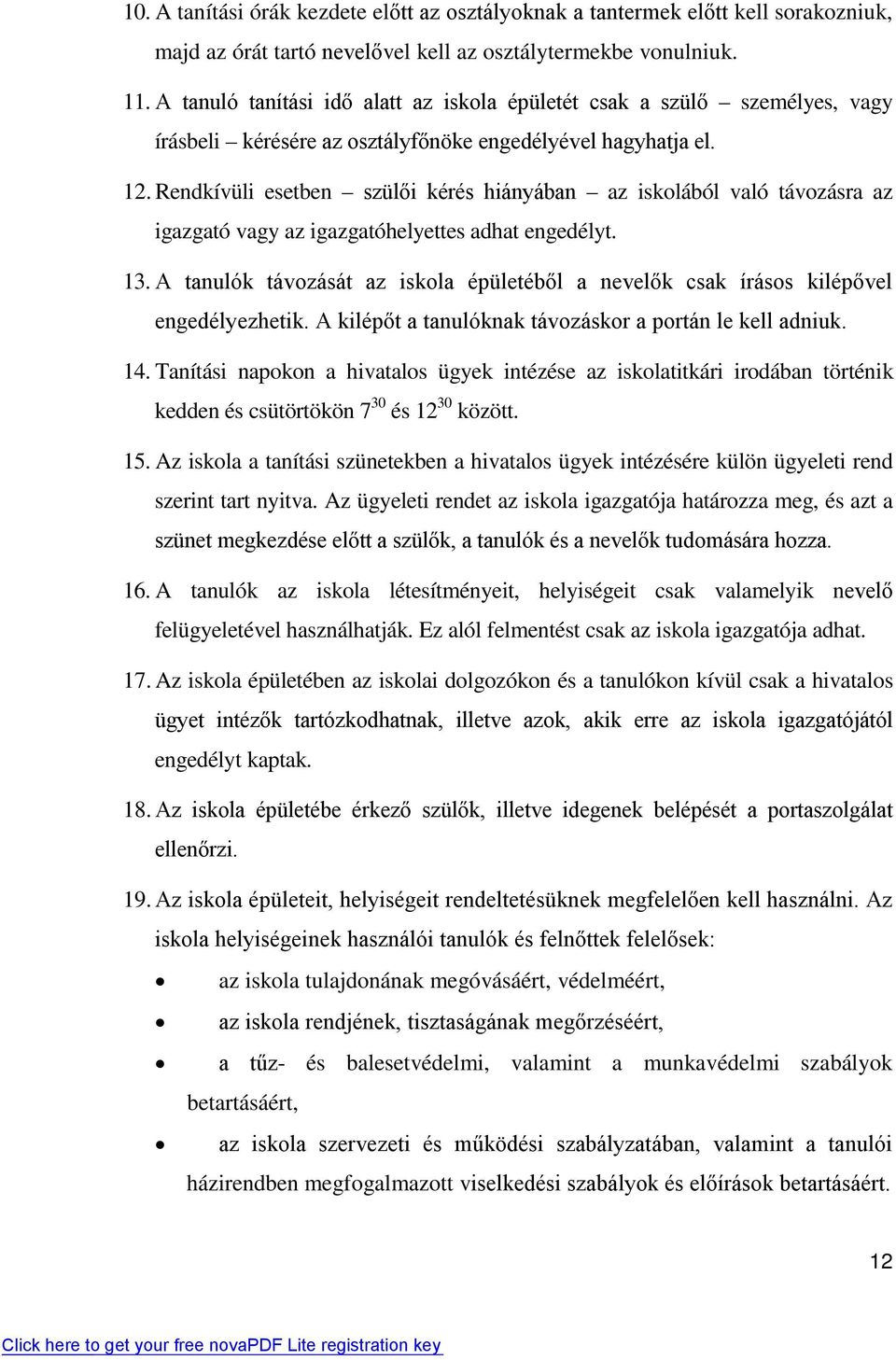 Rendkívüli esetben szülői kérés hiányában az iskolából való távozásra az igazgató vagy az igazgatóhelyettes adhat engedélyt. 13.