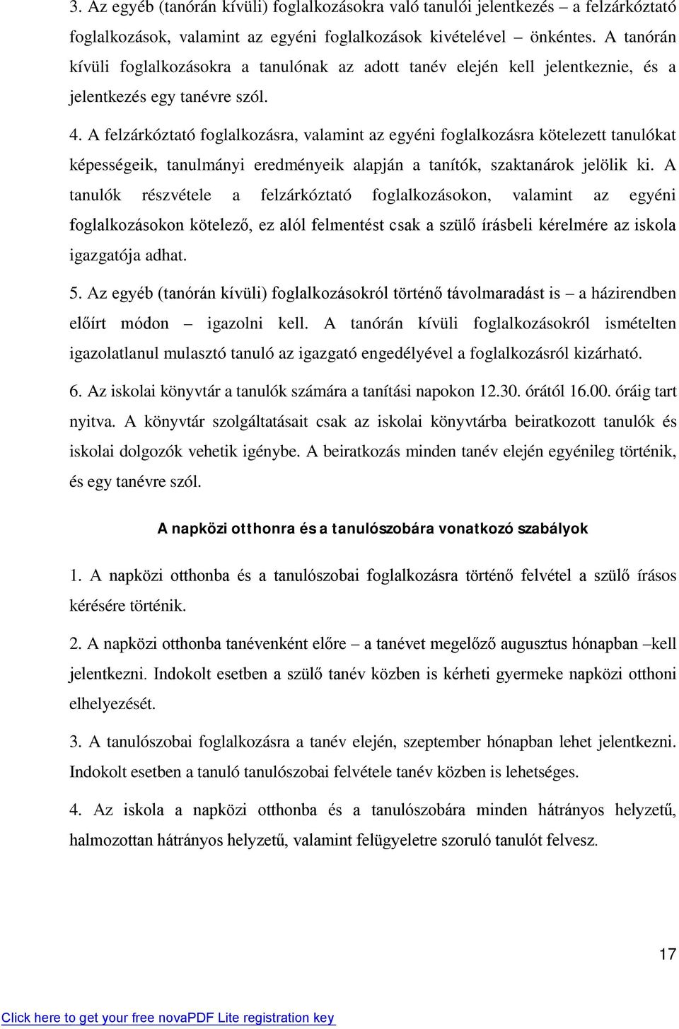 A felzárkóztató foglalkozásra, valamint az egyéni foglalkozásra kötelezett tanulókat képességeik, tanulmányi eredményeik alapján a tanítók, szaktanárok jelölik ki.