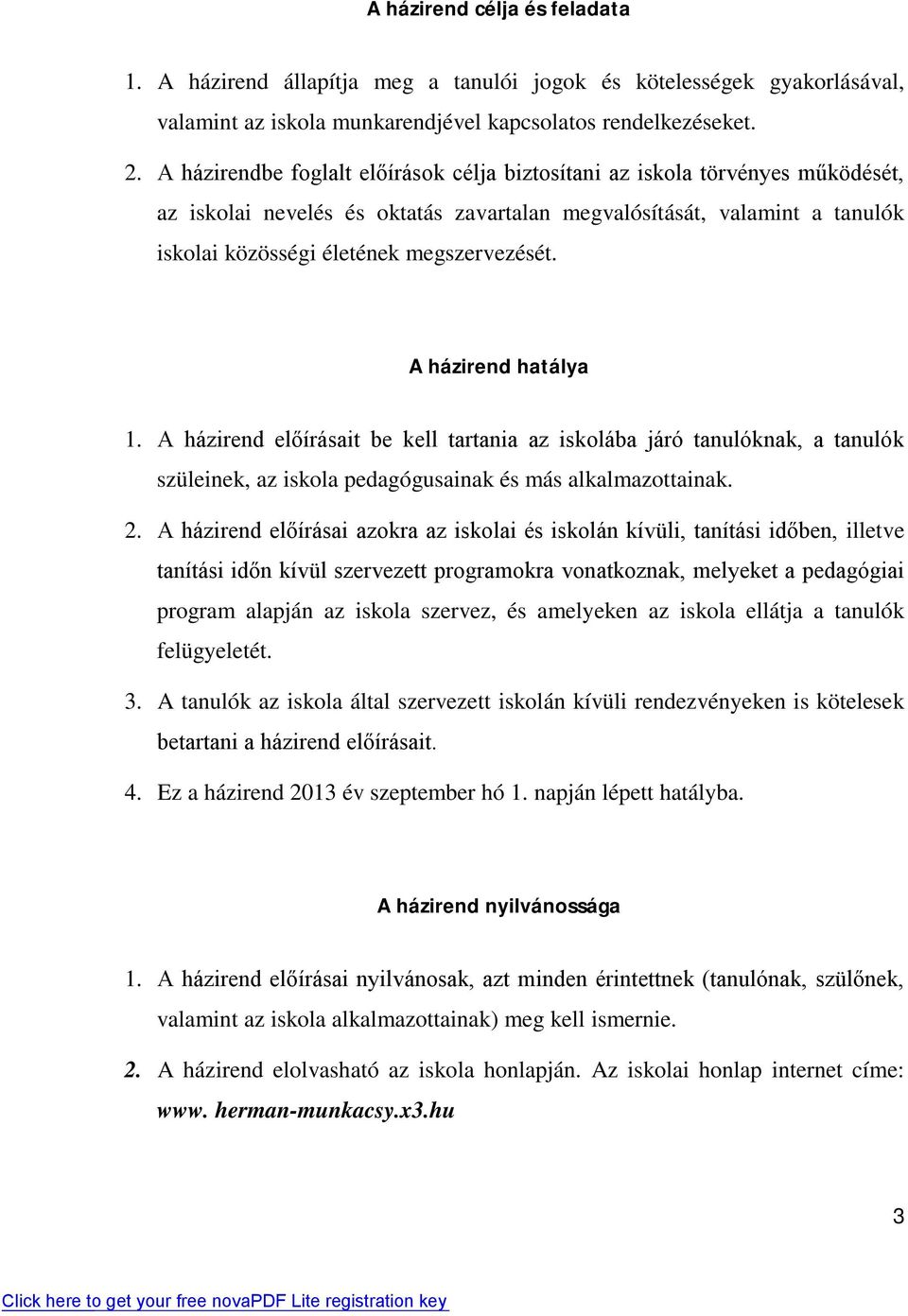 A házirend hatálya 1. A házirend előírásait be kell tartania az iskolába járó tanulóknak, a tanulók szüleinek, az iskola pedagógusainak és más alkalmazottainak. 2.