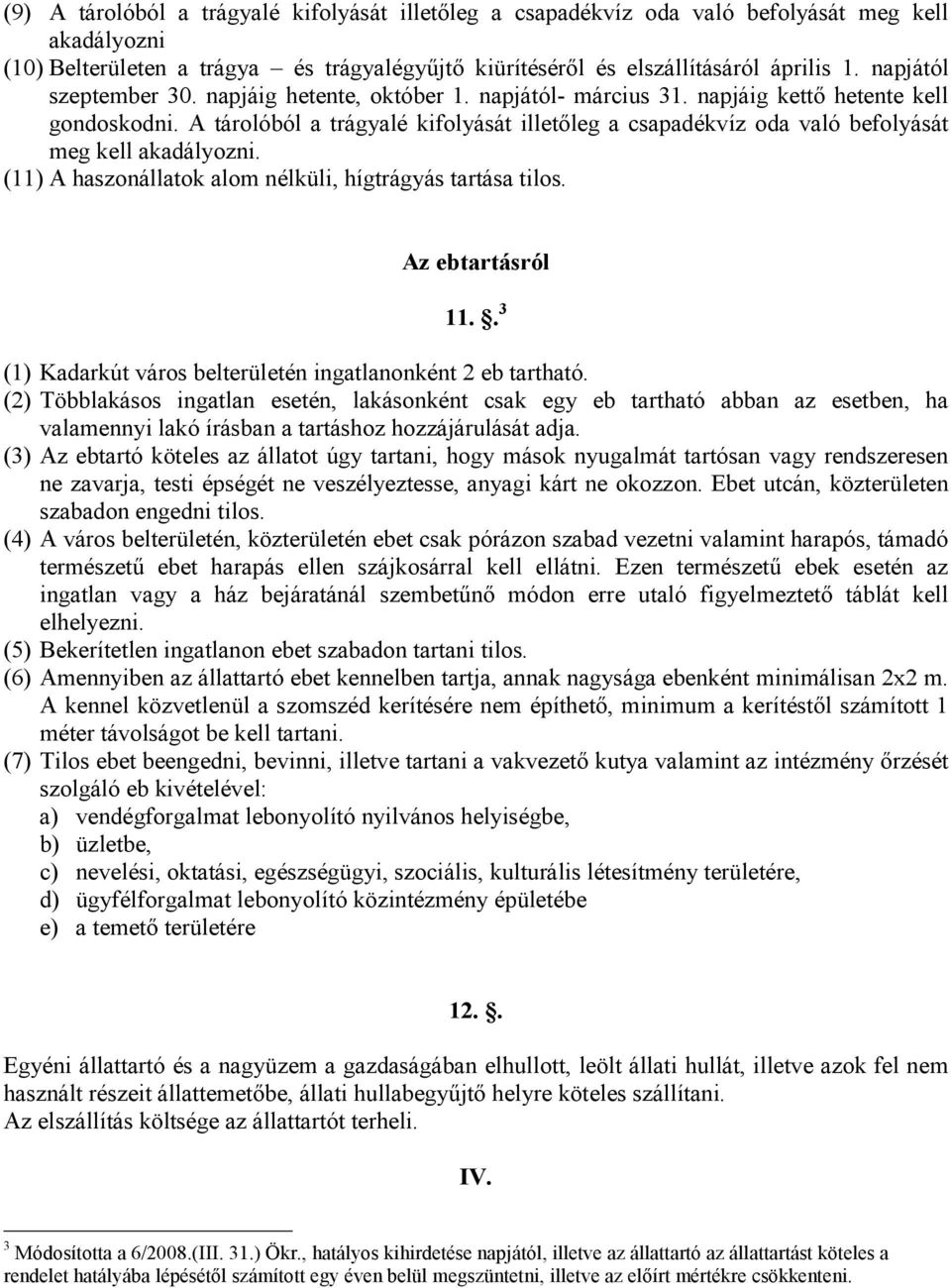 A tárolóból a trágyalé kifolyását illetıleg a csapadékvíz oda való befolyását meg kell akadályozni. (11) A haszonállatok alom nélküli, hígtrágyás tartása tilos. Az ebtartásról 11.