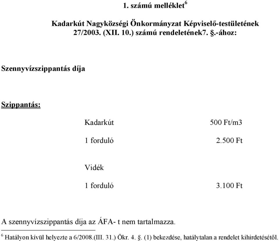 500 Ft Vidék 1 forduló 3.100 Ft A szennyvízszippantás díja az ÁFA- t nem tartalmazza.