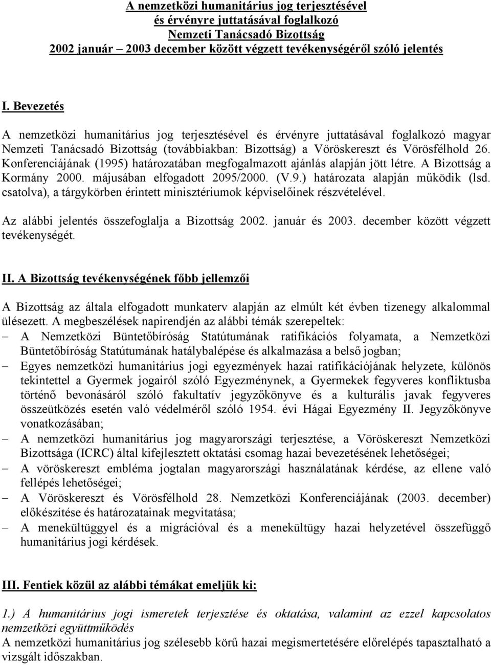 Konferenciájának (1995) határozatában megfogalmazott ajánlás alapján jött létre. A Bizottság a Kormány 2000. májusában elfogadott 2095/2000. (V.9.) határozata alapján működik (lsd.