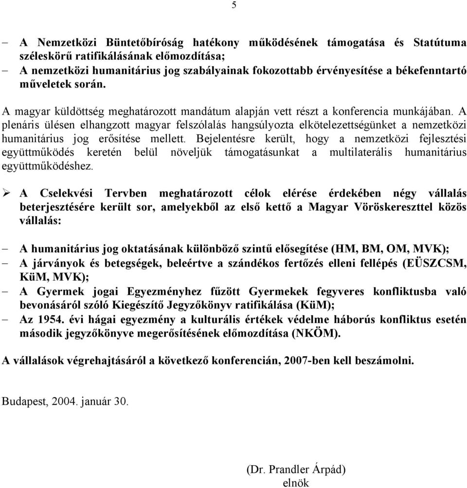 A plenáris ülésen elhangzott magyar felszólalás hangsúlyozta elkötelezettségünket a nemzetközi humanitárius jog erősítése mellett.