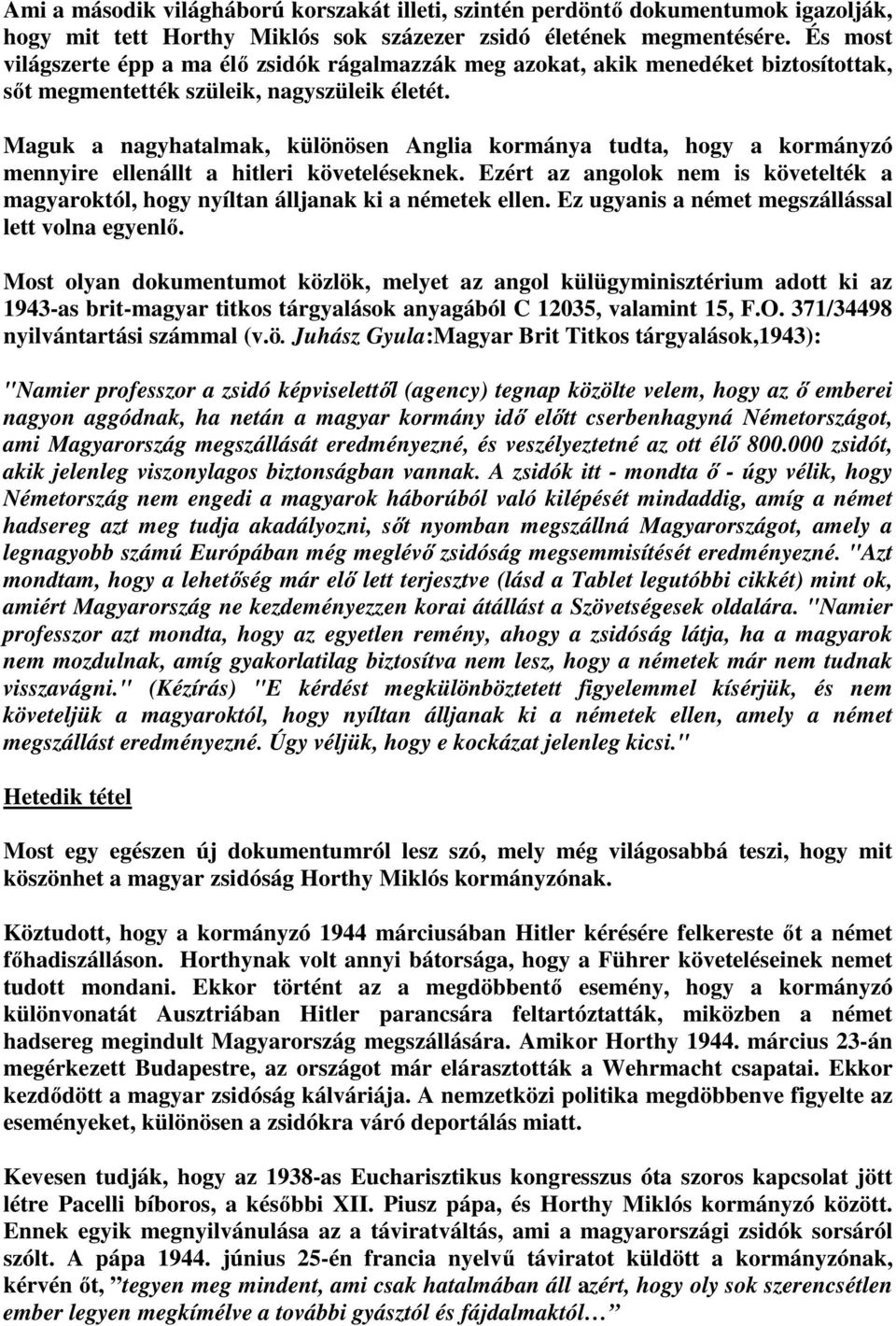 Maguk a nagyhatalmak, különösen Anglia kormánya tudta, hogy a kormányzó mennyire ellenállt a hitleri követeléseknek.