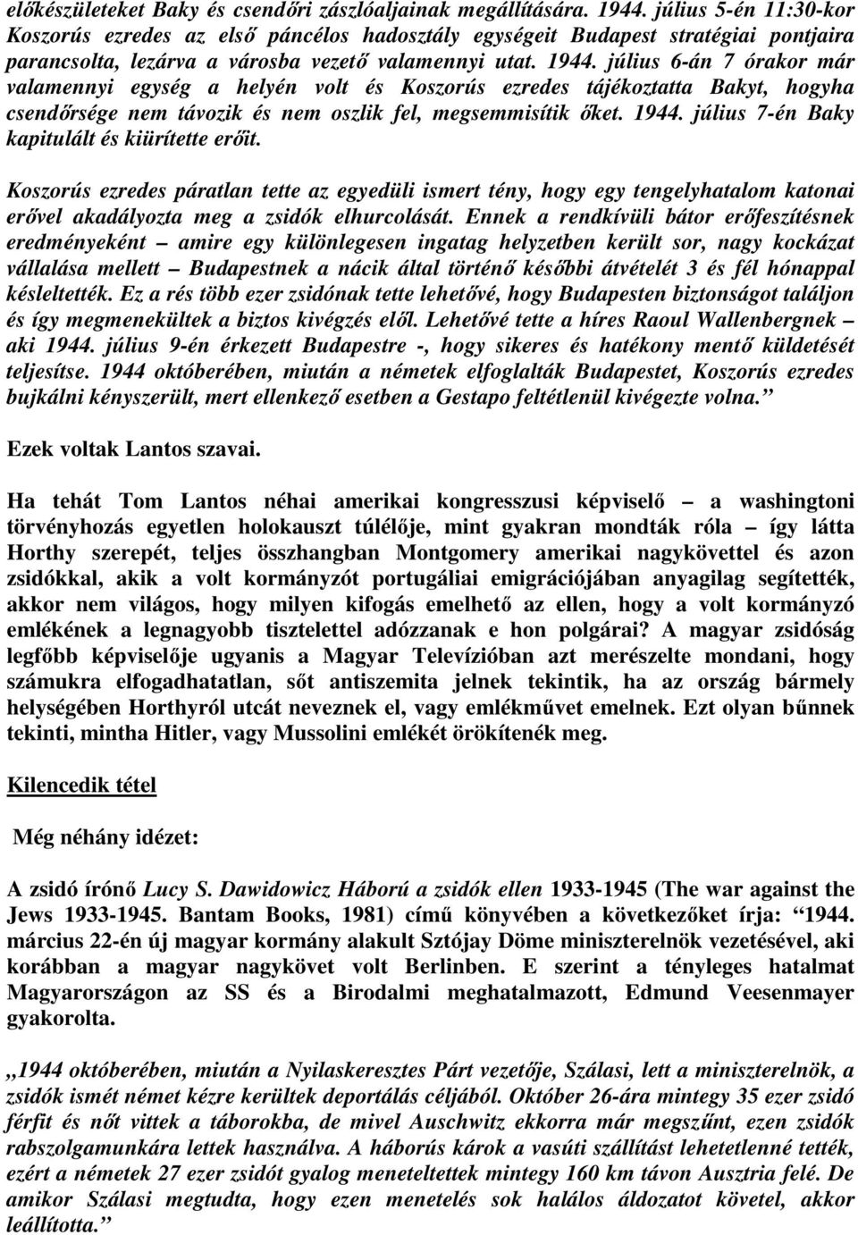 július 6-án 7 órakor már valamennyi egység a helyén volt és Koszorús ezredes tájékoztatta Bakyt, hogyha csendőrsége nem távozik és nem oszlik fel, megsemmisítik őket. 1944.