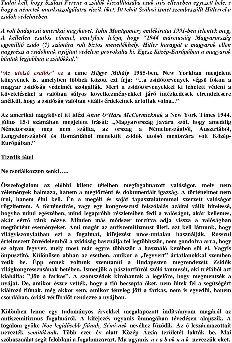 A volt budapesti amerikai nagykövet, John Montgomery emlékiratai 1991-ben jelentek meg, A kelletlen csatlós címmel, amelyben leírja, hogy 1944 márciusáig Magyarország egymillió zsidó (?