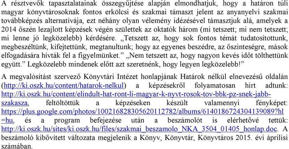 kérdésére. Tetszett az, hogy sok fontos témát tudatosítottunk, megbeszéltünk, kifejtettünk, megtanultunk; hogy az egyenes beszédre, az őszinteségre, mások elfogadására hívták fel a figyelmünket.