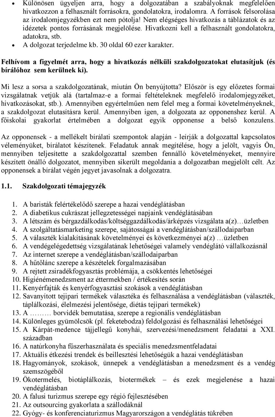 Felhívom a figyelmét arra, hogy a hivatkozás nélküli szakdolgozatokat elutasítjuk (és bírálóhoz sem kerülnek ki). Mi lesz a sorsa a szakdolgozatának, miután Ön benyújtotta?