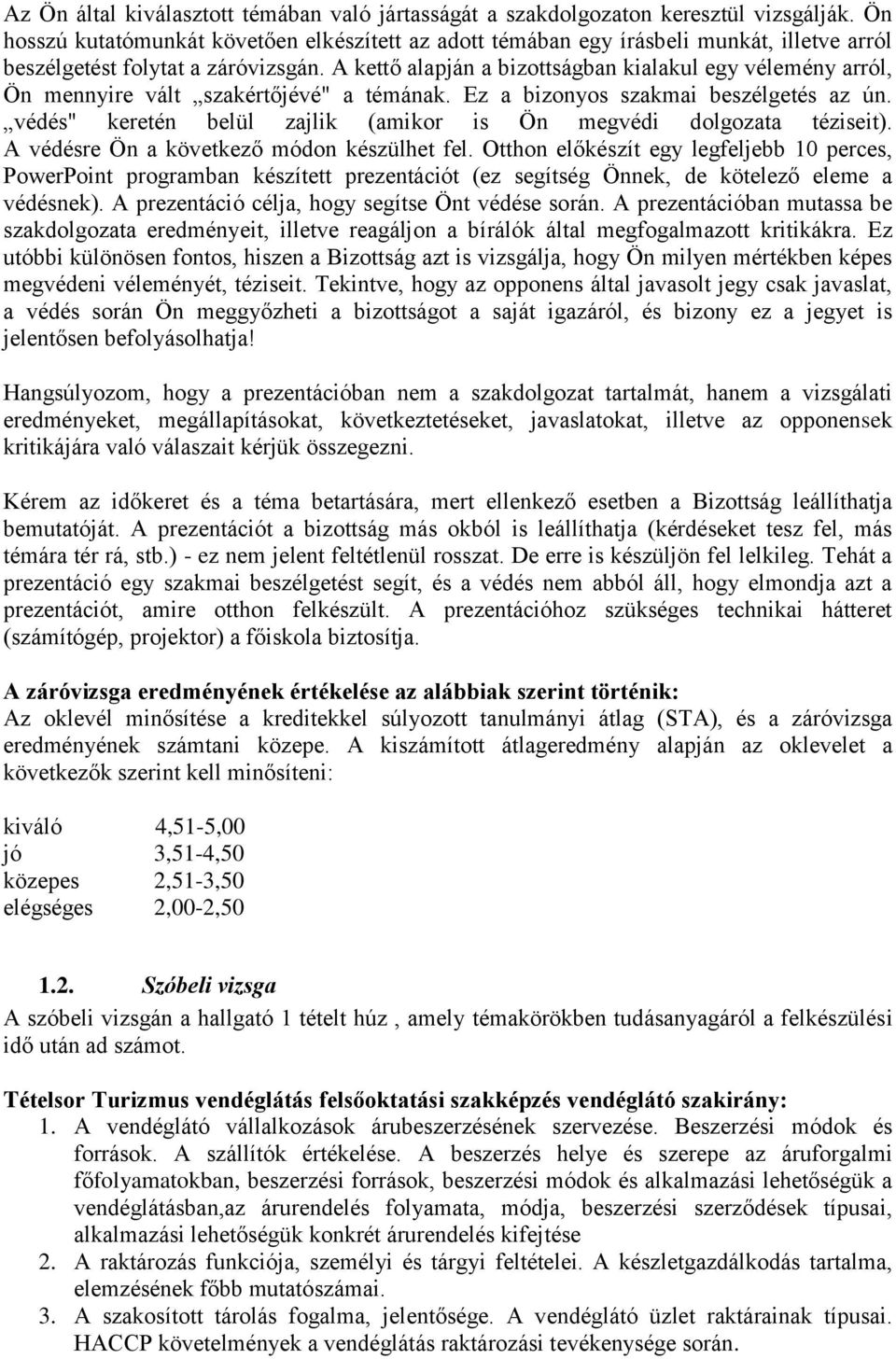 A kettő alapján a bizottságban kialakul egy vélemény arról, Ön mennyire vált szakértőjévé" a témának. Ez a bizonyos szakmai beszélgetés az ún.