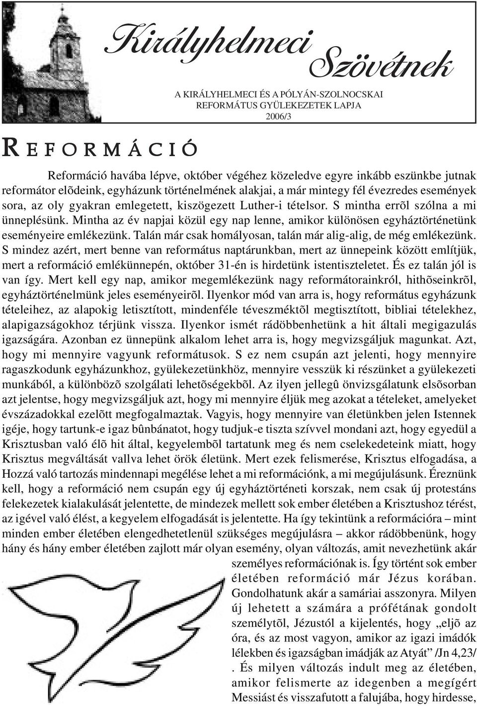 Mintha az év napjai közül egy nap lenne, amikor különösen egyháztörténetünk eseményeire emlékezünk. Talán már csak homályosan, talán már alig-alig, de még emlékezünk.