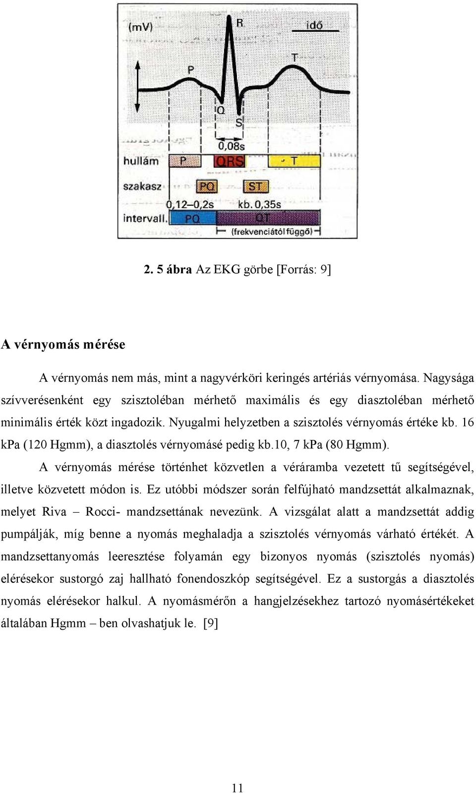 16 kpa (120 Hgmm), a diasztolés vérnyomásé pedig kb.10, 7 kpa (80 Hgmm). A vérnyomás mérése történhet közvetlen a véráramba vezetett tű segítségével, illetve közvetett módon is.