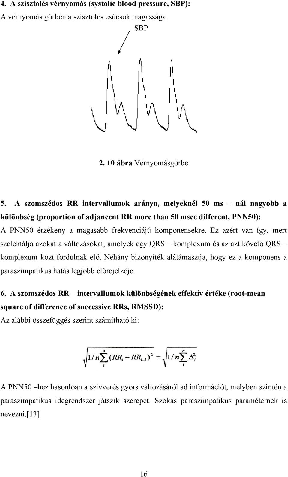 Ez azért van így, mert szelektálja azokat a változásokat, amelyek egy QRS komplexum és az azt követő QRS komplexum közt fordulnak elő.