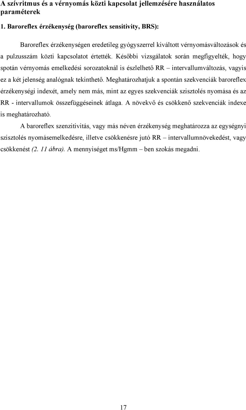 Későbbi vizsgálatok során megfigyelték, hogy spotán vérnyomás emelkedési sorozatoknál is észlelhető RR intervallumváltozás, vagyis ez a két jelenség analógnak tekinthető.