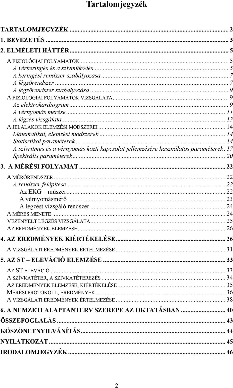 .. 14 Matematikai, elemzési módszerek... 14 Statisztikai paraméterek... 14 A szívritmus és a vérnyomás közti kapcsolat jellemzésére használatos paraméterek. 17 Spektrális paraméterek... 20 3.