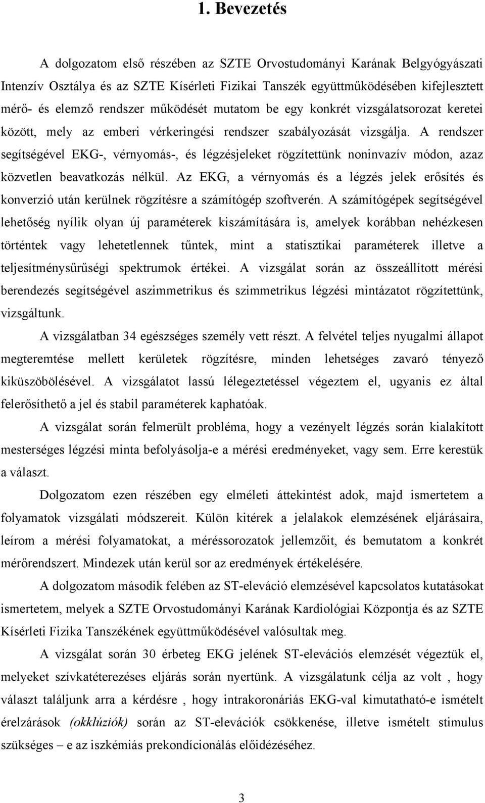 A rendszer segítségével EKG-, vérnyomás-, és légzésjeleket rögzítettünk noninvazív módon, azaz közvetlen beavatkozás nélkül.