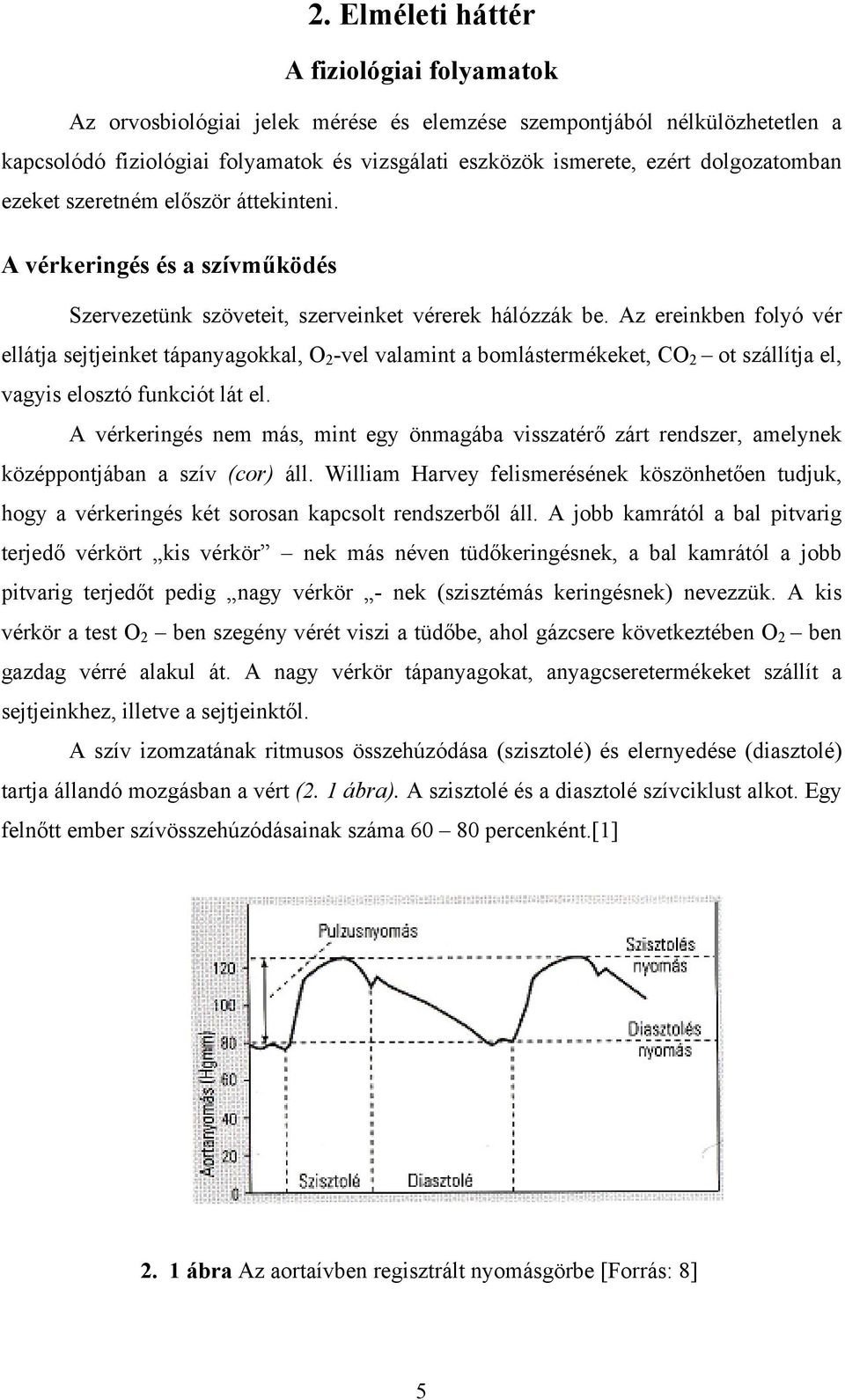 Az ereinkben folyó vér ellátja sejtjeinket tápanyagokkal, O 2 -vel valamint a bomlástermékeket, CO 2 ot szállítja el, vagyis elosztó funkciót lát el.