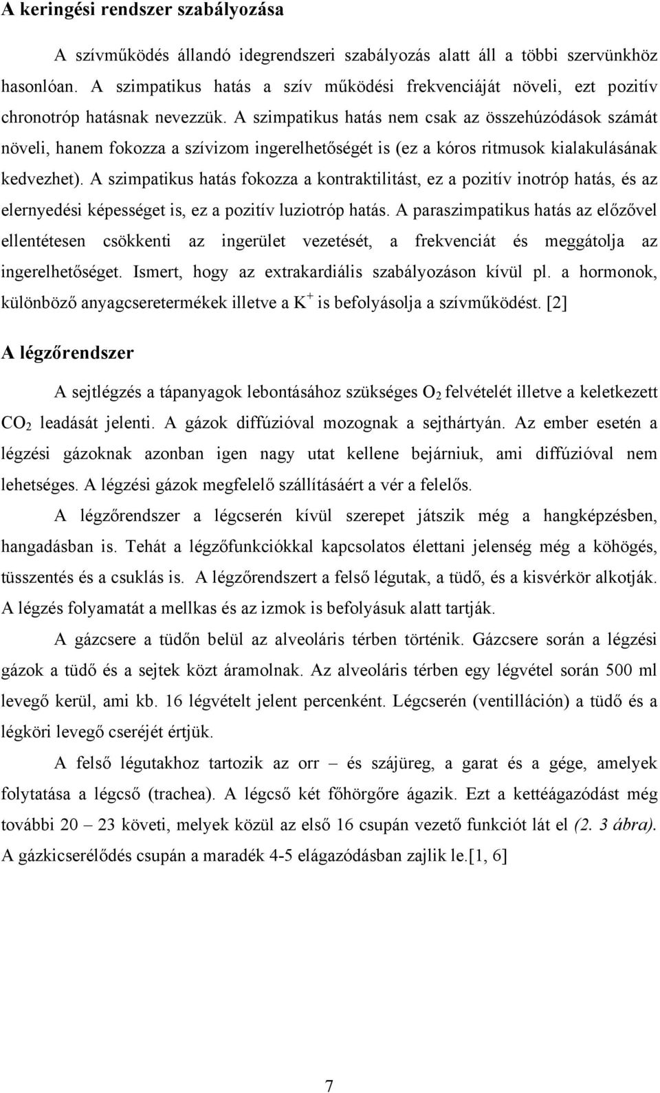 A szimpatikus hatás nem csak az összehúzódások számát növeli, hanem fokozza a szívizom ingerelhetőségét is (ez a kóros ritmusok kialakulásának kedvezhet).