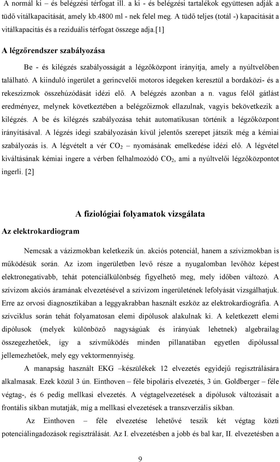 [1] A légzőrendszer szabályozása Be - és kilégzés szabályosságát a légzőközpont irányítja, amely a nyúltvelőben található.