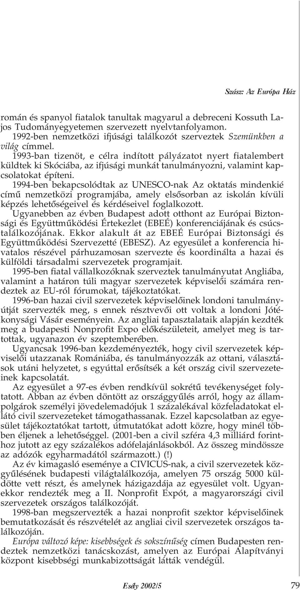 1993-ban tizenöt, e célra indított pályázatot nyert fiatalembert küldtek ki Skóciába, az ifjúsági munkát tanulmányozni, valamint kapcsolatokat építeni.