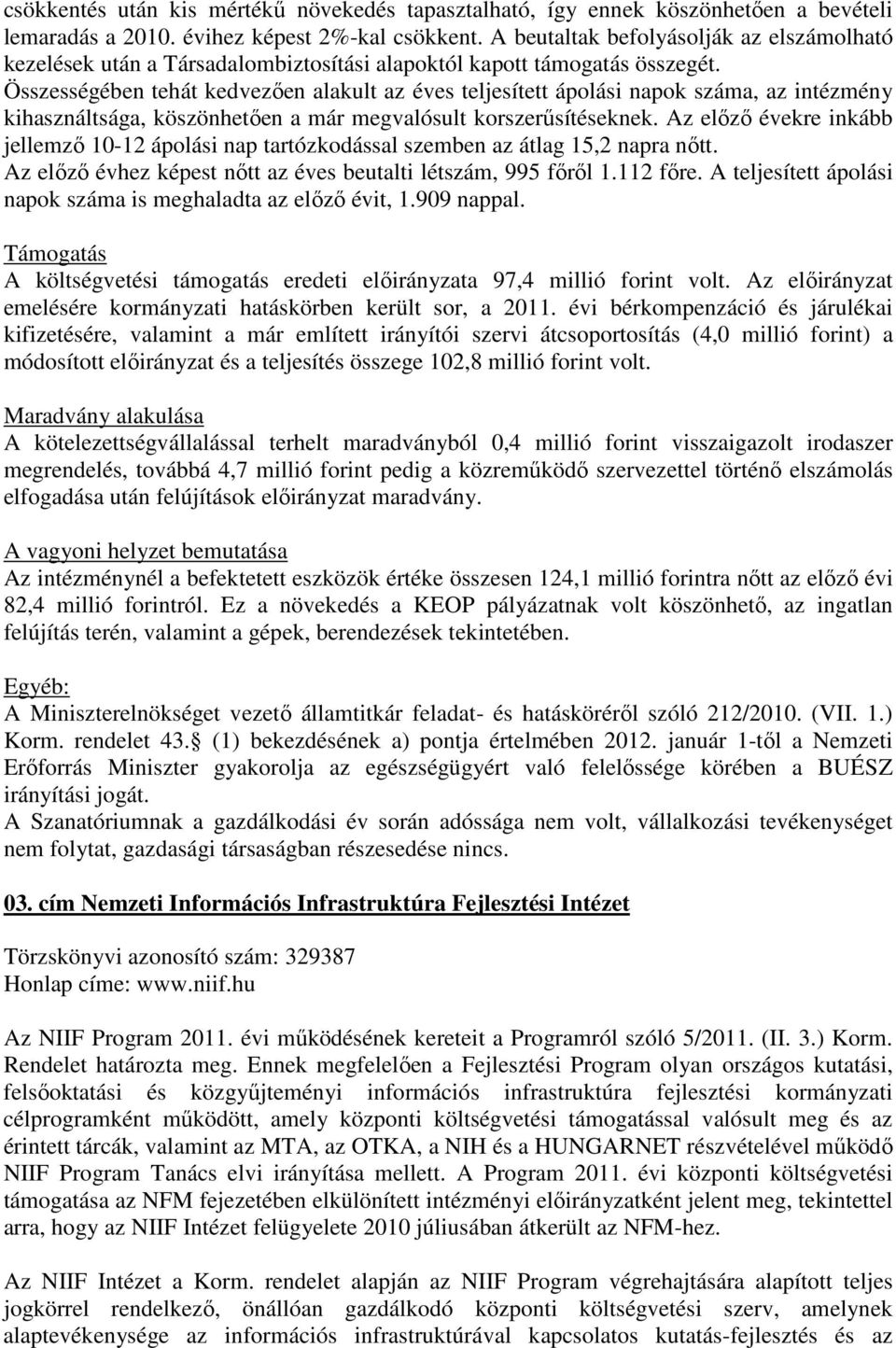 Összességében tehát kedvezően alakult az éves teljesített ápolási napok száma, az intézmény kihasználtsága, köszönhetően a már megvalósult korszerűsítéseknek.