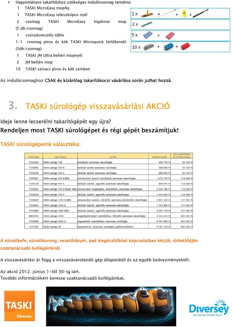 vásárása során juthat hozzá. 3. 3. TASKI súroógép visszavásárási AKCIÓ Ideje enne ecseréni takarítógépét egy újra? Rendejen most TASKI súroógépet és régi gépét beszámítjuk!