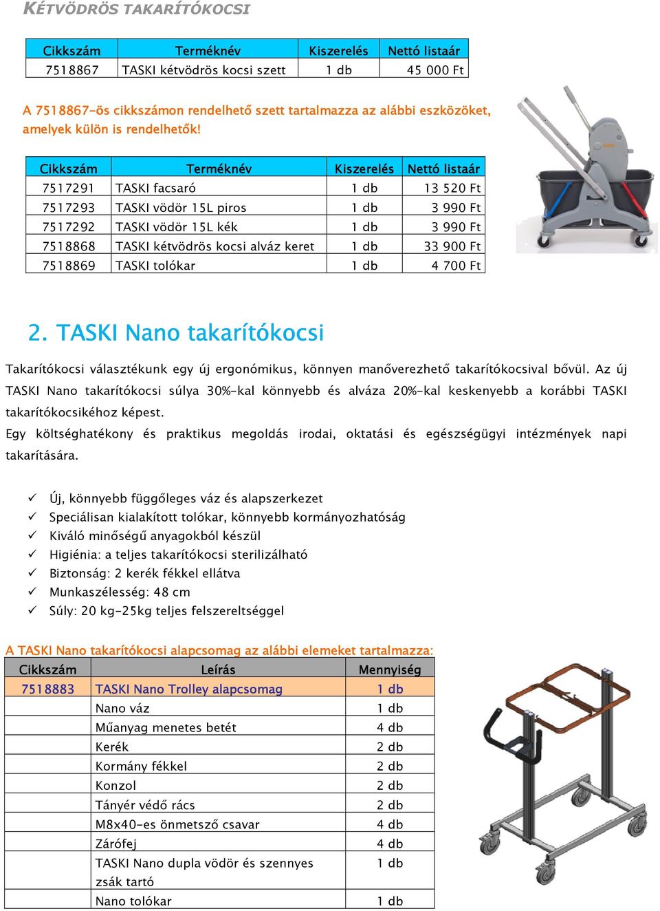 Ft 7518869 TASKI toókar 1 db 4 700 Ft 2. TASKI Nano takarítókocsi Takarítókocsi váasztékunk egy új ergonómikus, könnyen manőverezhető takarítókocsiva bővü.