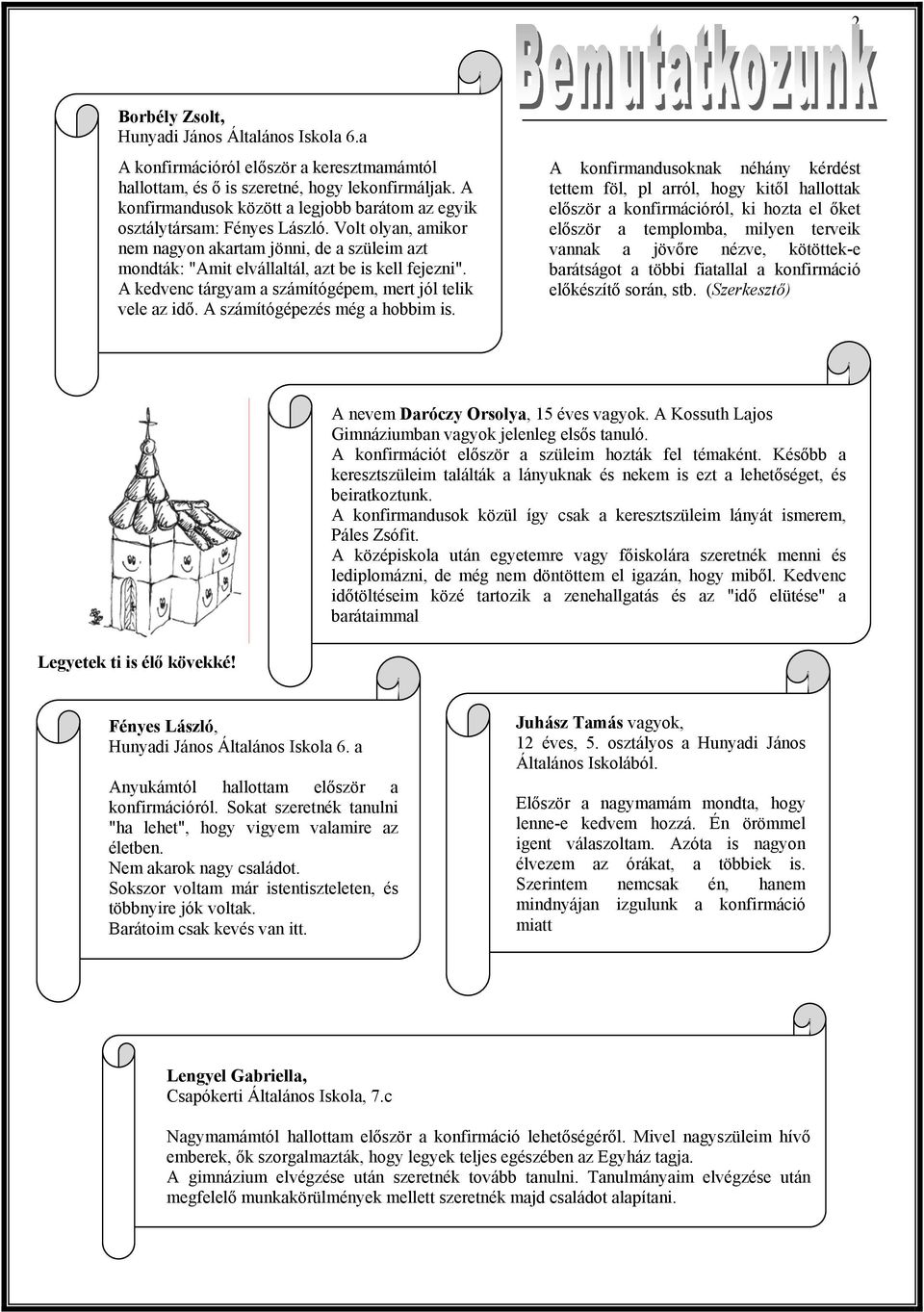 A kedvenc tárgyam a számítógépem, mert jól telik vele az idő. A számítógépezés még a hobbim is.