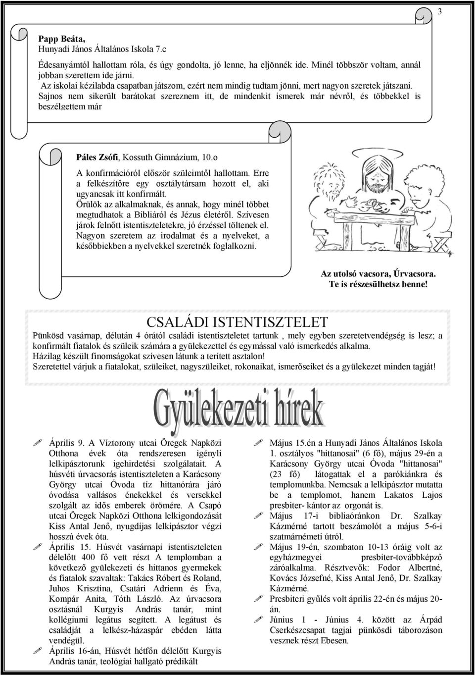 Sajnos nem sikerült barátokat szereznem itt, de mindenkit ismerek már névről, és többekkel is beszélgettem már Páles Zsófi, Kossuth Gimnázium, 10.o A konfirmációról először szüleimtől hallottam.