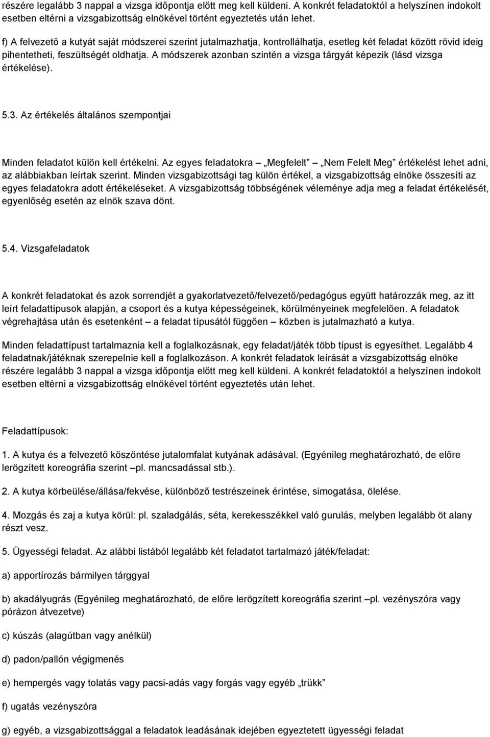 A módszerek azonban szintén a vizsga tárgyát képezik (lásd vizsga értékelése). 5.3. Az értékelés általános szempontjai Minden feladatot külön kell értékelni.