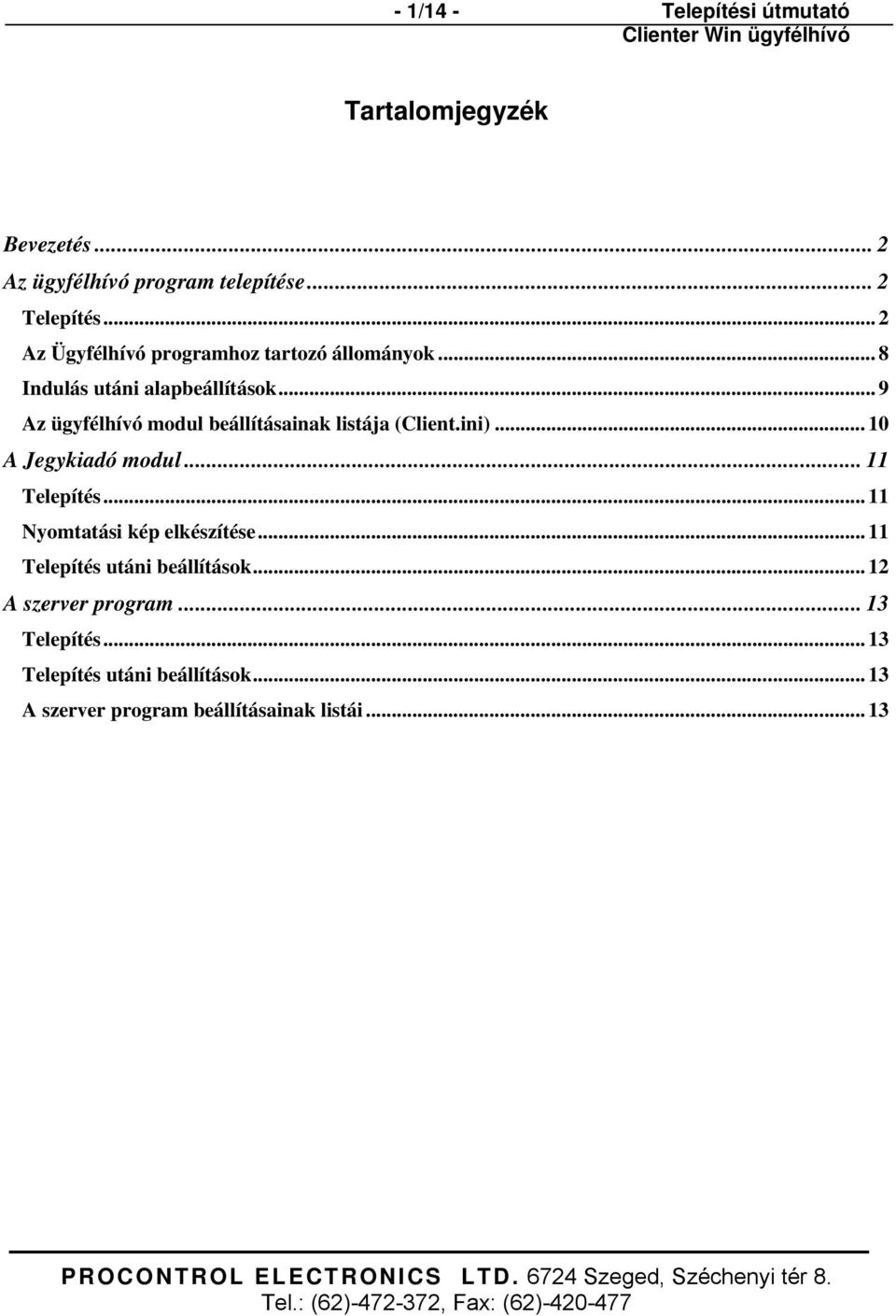 .. 9 Az ügyfélhívó modul beállításainak listája (Client.ini)... 10 A Jegykiadó modul... 11 Telepítés.