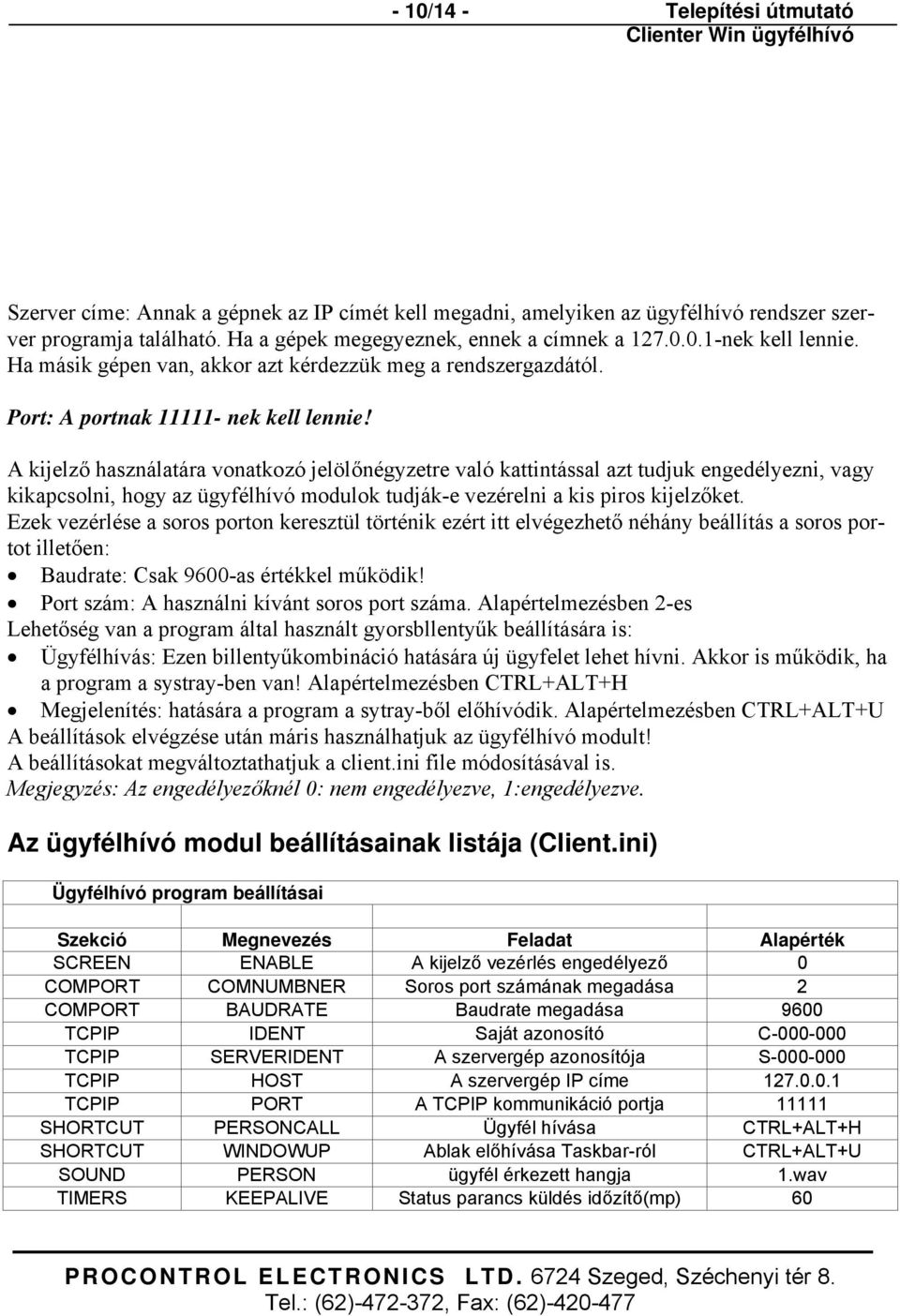 A kijelző használatára vonatkozó jelölőnégyzetre való kattintással azt tudjuk engedélyezni, vagy kikapcsolni, hogy az ügyfélhívó modulok tudják-e vezérelni a kis piros kijelzőket.