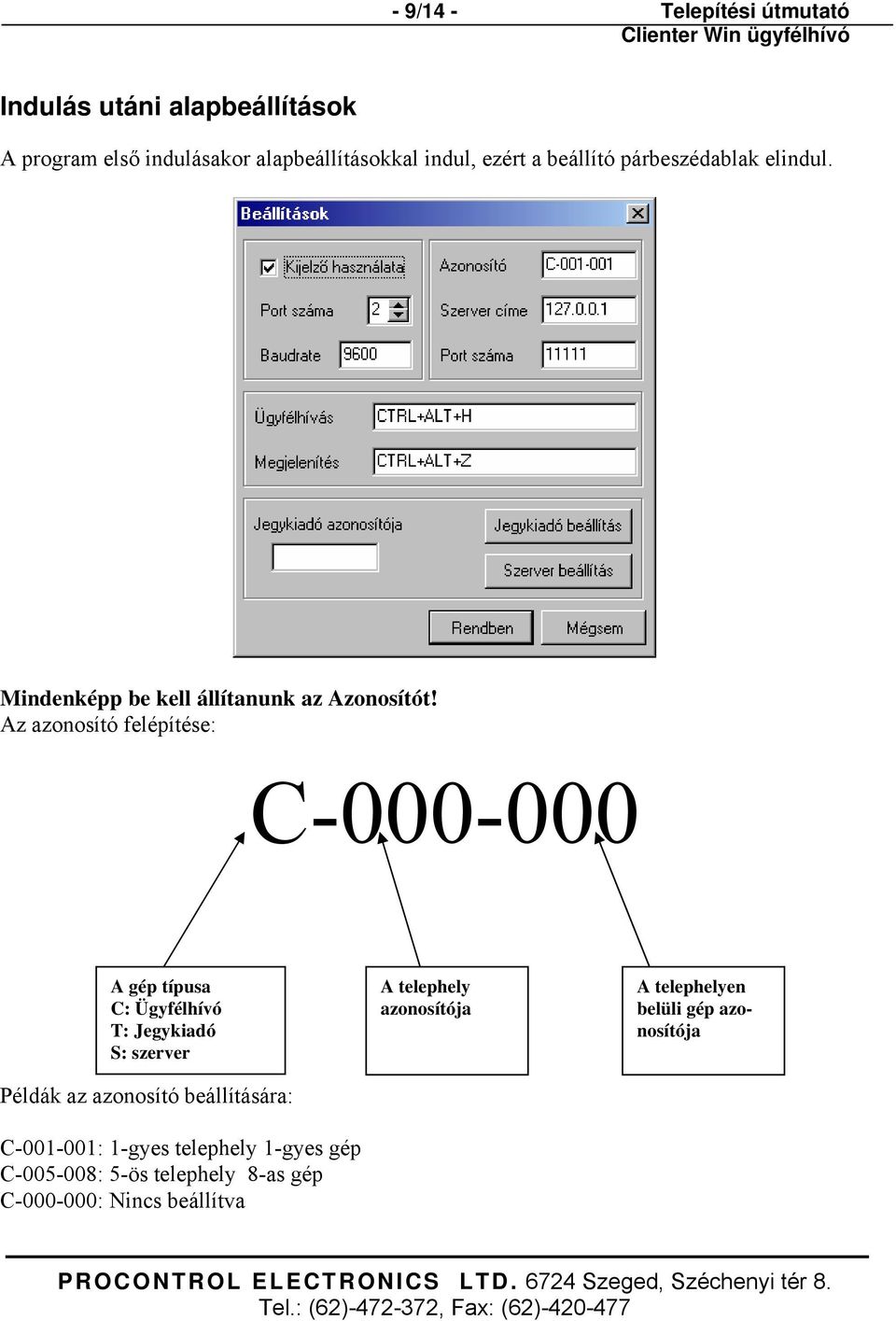 Az azonosító felépítése: C-000-000 A gép típusa C: Ügyfélhívó T: Jegykiadó S: szerver Példák az azonosító beállítására: