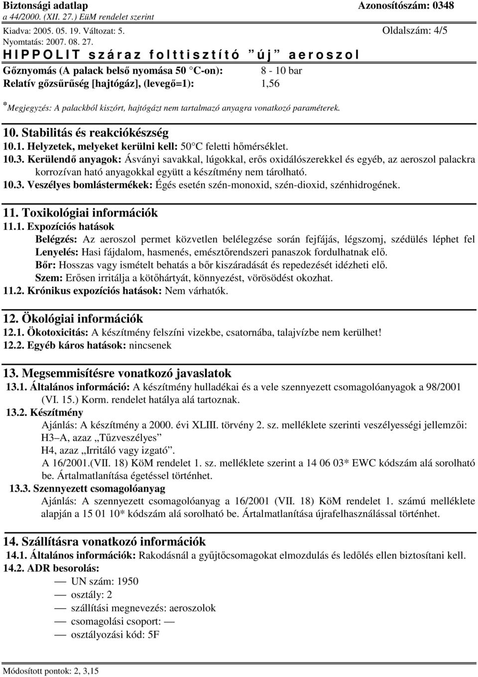 paraméterek. 10. Stabilitás és reakciókészség 10.1. Helyzetek, melyeket kerülni kell: 50 C feletti hőmérséklet. 10.3.