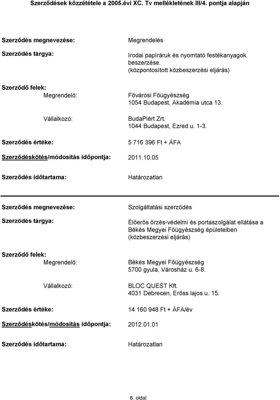 szerződés Élőerős őrzés-védelmi és portaszolgálat ellátása a Békés Megyei Főügyészség épületeiben Békés Megyei Főügyészség 5700 gyula, Városház u.