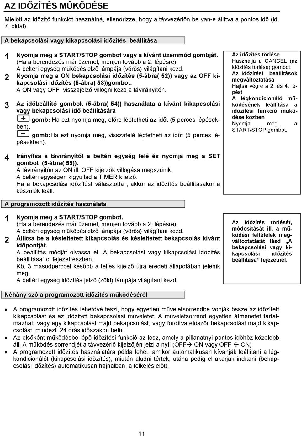 A beltéri egység működésjelző lámpája (vörös) világítani kezd. 2 Nyomja meg a ON bekapcsolási időzítés (5-ábra( 52)) vagy az OFF kikapcsolási időzítés (5-ábra( 53))gombot.