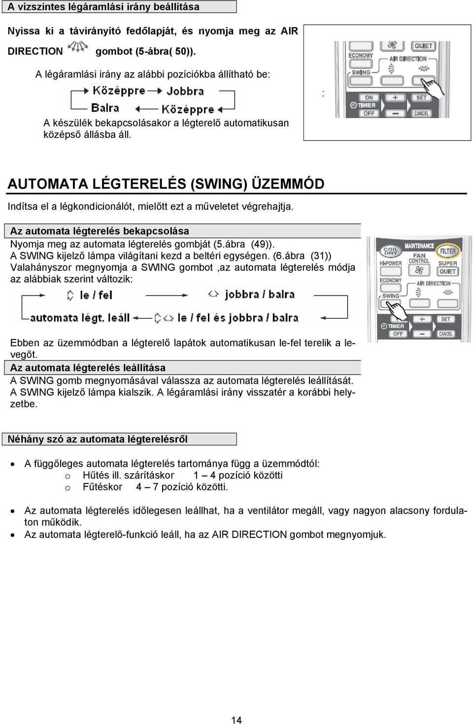 AUTOMATA LÉGTERELÉS (SWING) ÜZEMMÓD Indítsa el a légkondicionálót, mielőtt ezt a műveletet végrehajtja. Az automata légterelés bekapcsolása Nyomja meg az automata légterelés gombját (5.ábra (49)).