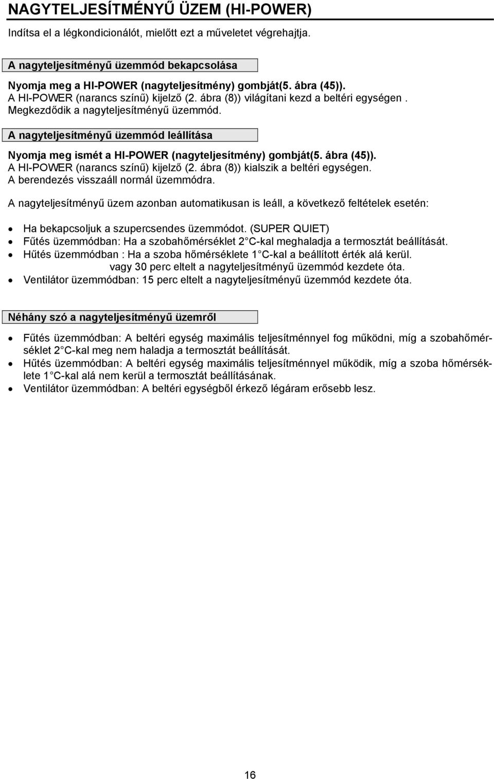 A nagyteljesítményű üzemmód leállítása Nyomja meg ismét a HI-POWER (nagyteljesítmény) gombját(5. ábra (45)). A HI-POWER (narancs színű) kijelző (2. ábra (8)) kialszik a beltéri egységen.