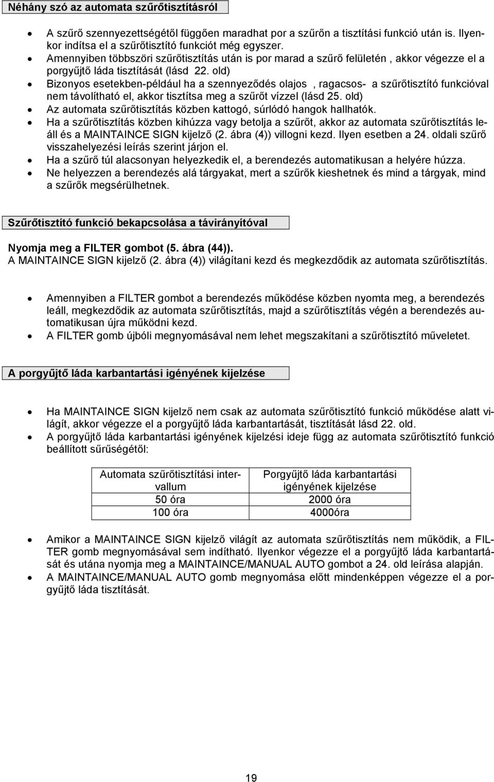 old) Bizonyos esetekben-például ha a szennyeződés olajos, ragacsos- a szűrőtisztító funkcióval nem távolítható el, akkor tisztítsa meg a szűrőt vízzel (lásd 25.