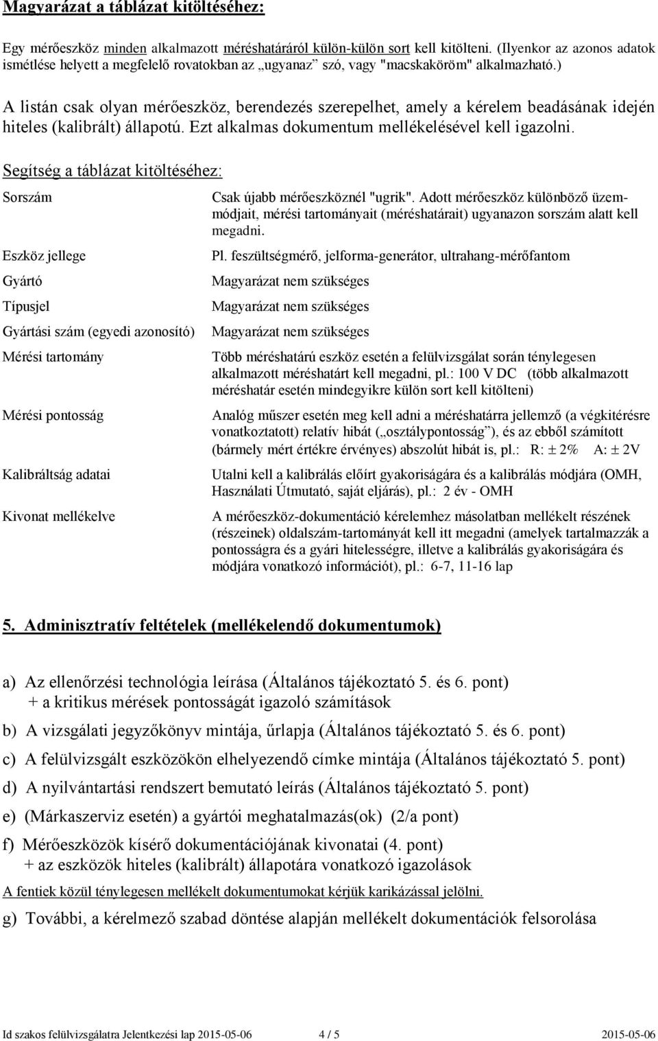 ) A listán csak olyan mérőeszköz, berendezés szerepelhet, amely a kérelem beadásának idején hiteles (kalibrált) állapotú. Ezt alkalmas dokumentum mellékelésével kell igazolni.