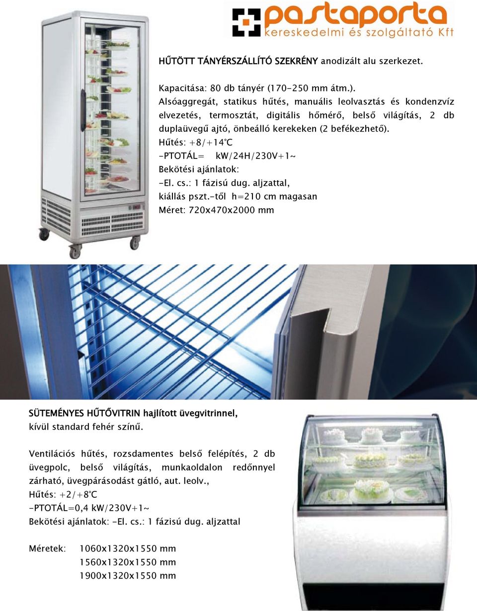 Hűtés: +8/+14 C -PTOTÁL= kw/24h/230v+1~ Bekötési ajánlatok: -El. cs.: 1 fázisú dug. aljzattal, Méret: 720x470x2000 mm SÜTEMÉNYES HŰTŐVITRIN hajlított üvegvitrinnel, kívül standard fehér színű.