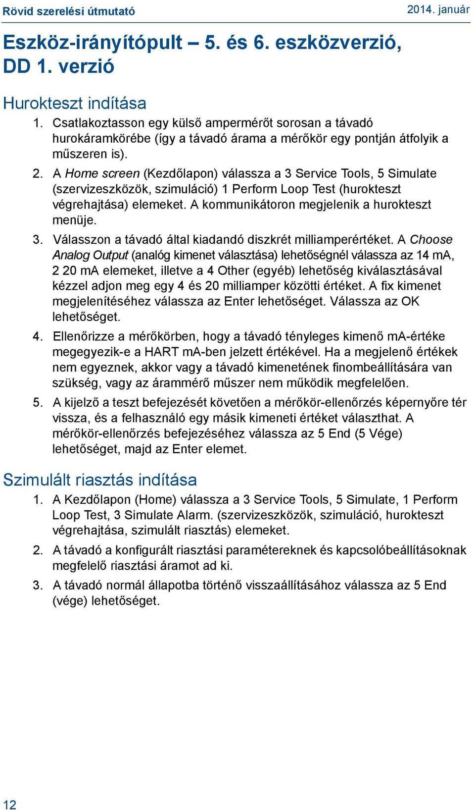 A Home screen (Kezdőlapon) válassza a 3 Service Tools, 5 Simulate (szervizeszközök, szimuláció) 1 Perform Loop Test (hurokteszt végrehajtása) elemeket. A kommunikátoron megjelenik a hurokteszt menüje.