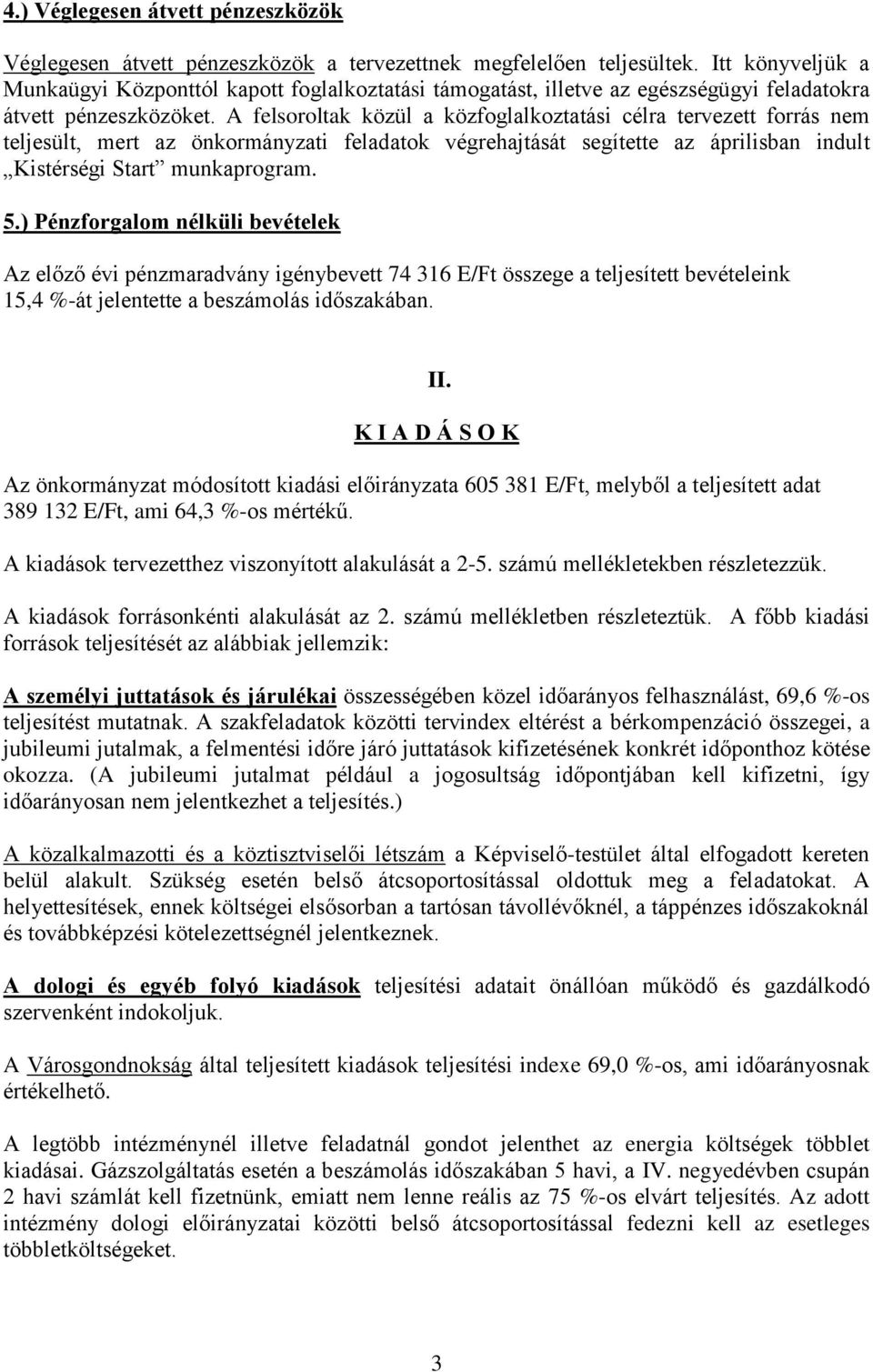 A felsoroltak közül a közfoglalkoztatási célra tervezett forrás nem teljesült, mert az önkormányzati feladatok végrehajtását segítette az áprilisban indult Kistérségi Start munkaprogram. 5.