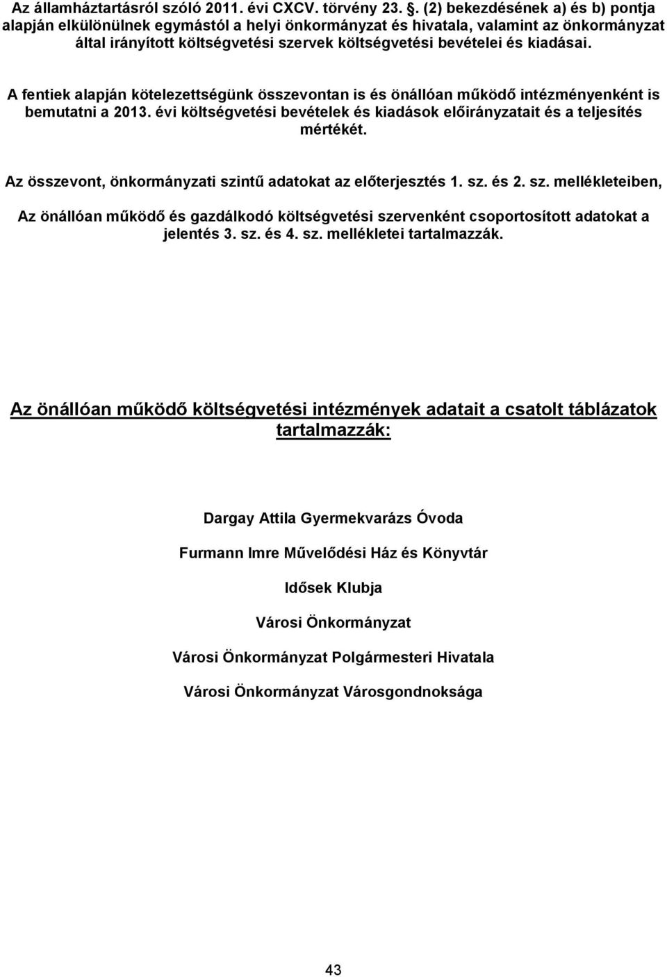 A fentiek alapján kötelezettségünk összevontan is és önállóan működő intézményenként is bemutatni a 2013. évi költségvetési bevételek és kiadások előirányzatait és a teljesítés mértékét.