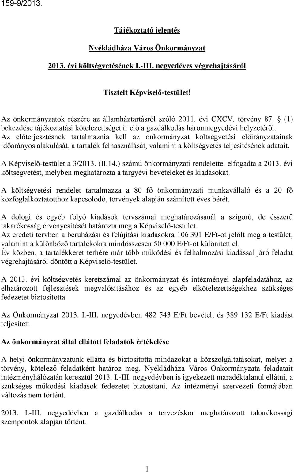 Az előterjesztésnek tartalmaznia kell az önkormányzat költségvetési előirányzatainak időarányos alakulását, a tartalék felhasználását, valamint a költségvetés teljesítésének adatait.