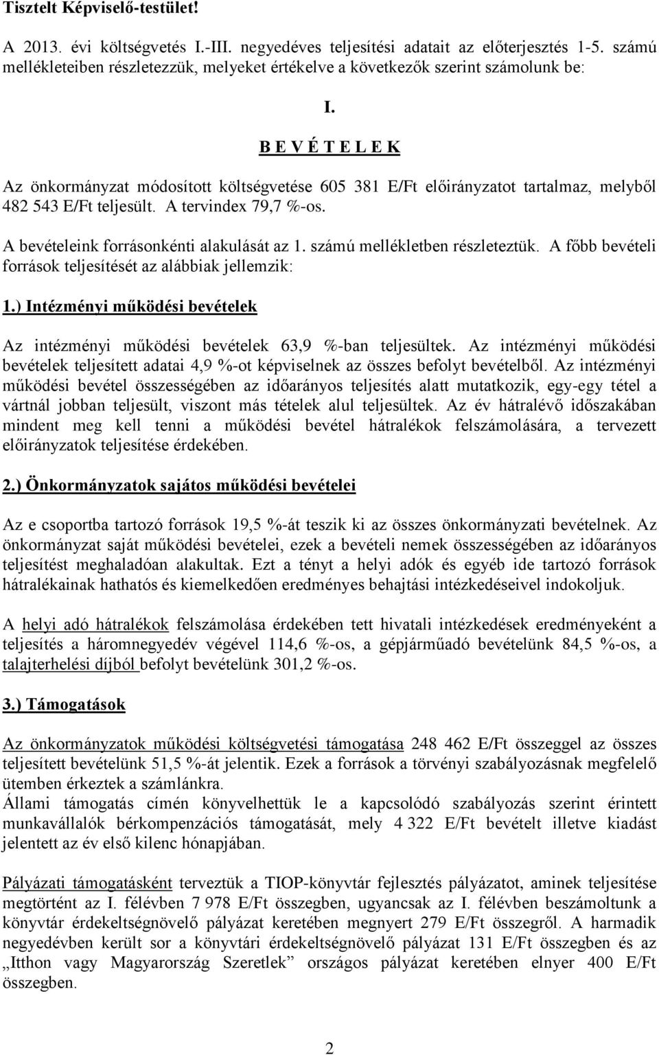 B E V É T E L E K Az önkormányzat módosított költségvetése 605 381 E/Ft előirányzatot tartalmaz, melyből 482 543 E/Ft teljesült. A tervindex 79,7 %-os. A bevételeink forrásonkénti alakulását az 1.