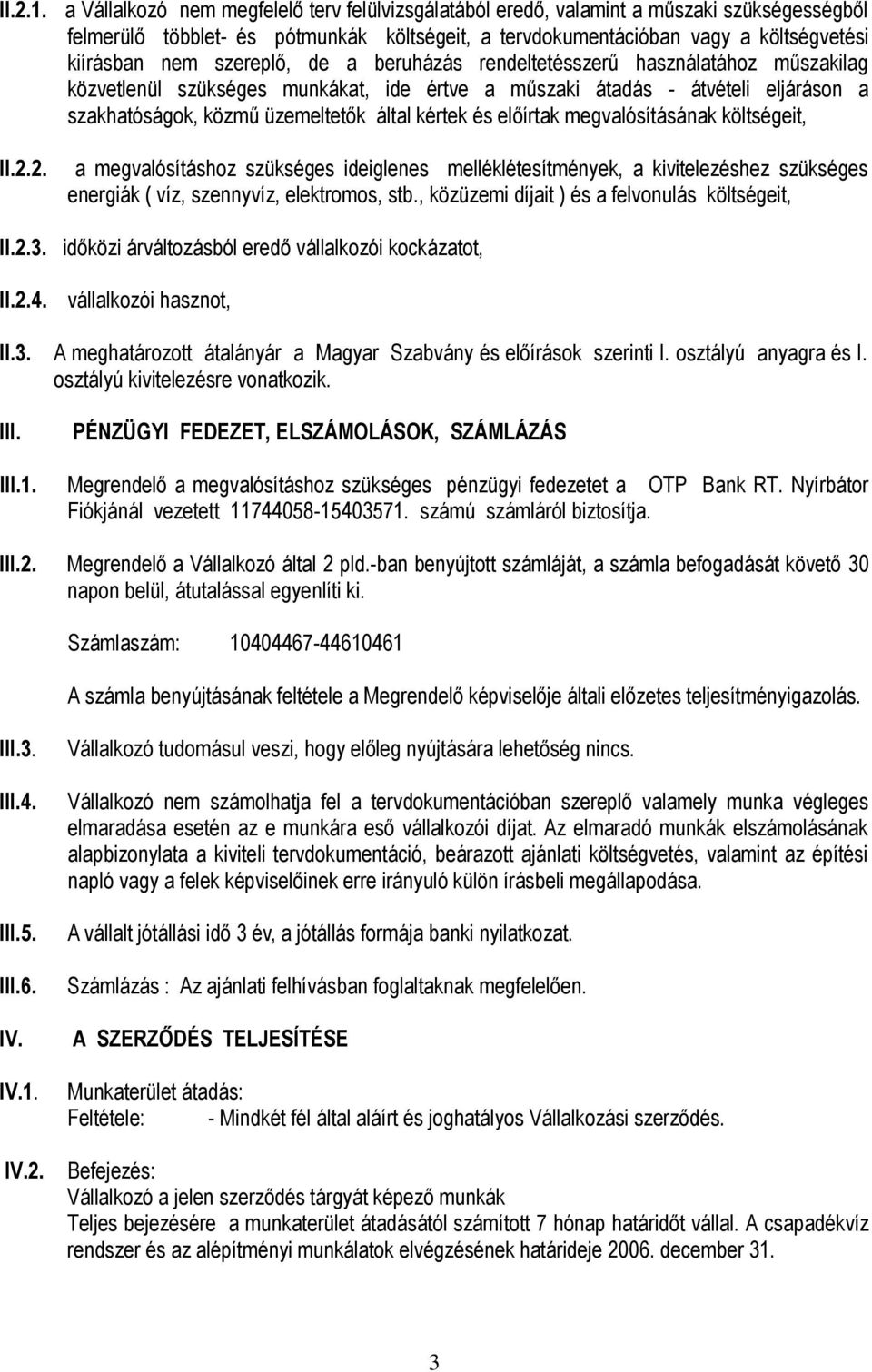 szereplő, de a beruházás rendeltetésszerű használatához műszakilag közvetlenül szükséges munkákat, ide értve a műszaki átadás - átvételi eljáráson a szakhatóságok, közmű üzemeltetők által kértek és